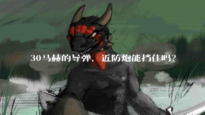 30马赫的导弹，近防炮能挡住吗？