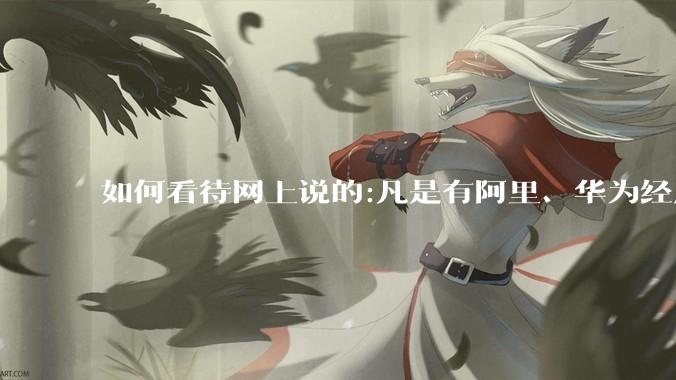 如何看待网上说的:凡是有阿里、华为经历的一律不要？