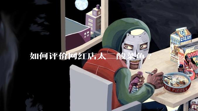 如何评价网红店太二酸菜鱼?