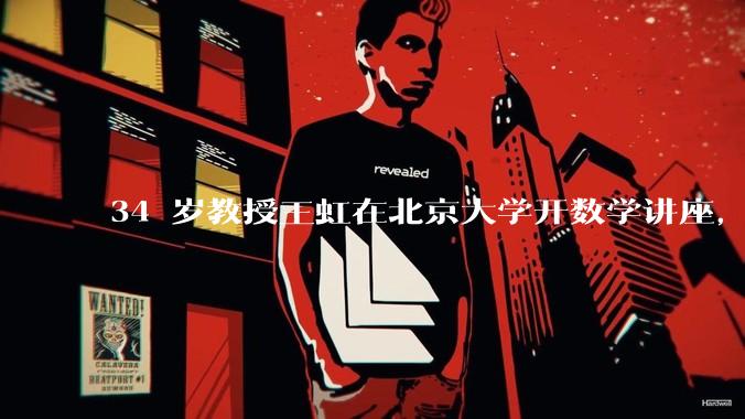 34 岁教授王虹在北京大学开数学讲座，她或将成为首位获得菲尔兹奖的中国籍数学家，有多厉害？