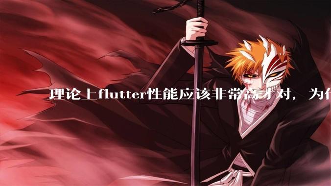 理论上flutter性能应该非常高才对，为什么好些flutter应用性能一般？