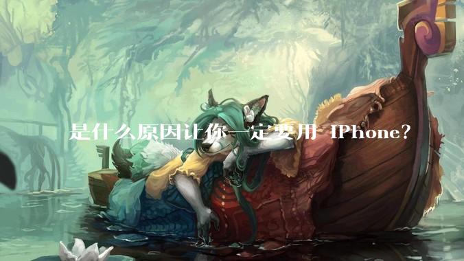是什么原因让你一定要用 iPhone？
