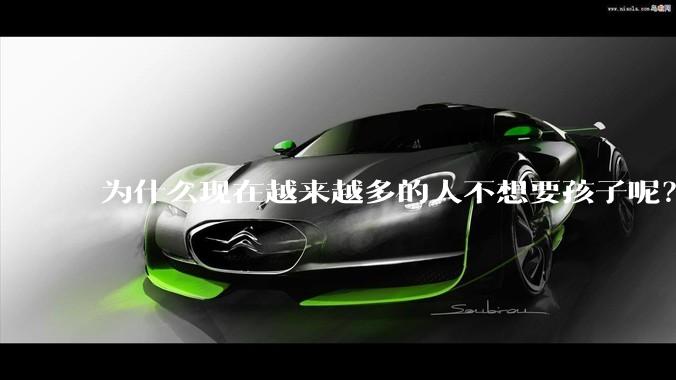 为什么现在越来越多的人不想要孩子呢？